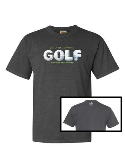 03c - Golf T - Just Need More GOLF Therapy - Comfort Colors 100% cotton,  9 Colors