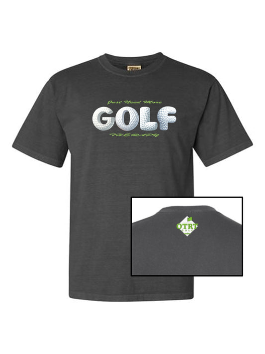 03a - Golf T - Just Need More GOLF Therapy - Comfort Colors 100% cotton,  9 Colors