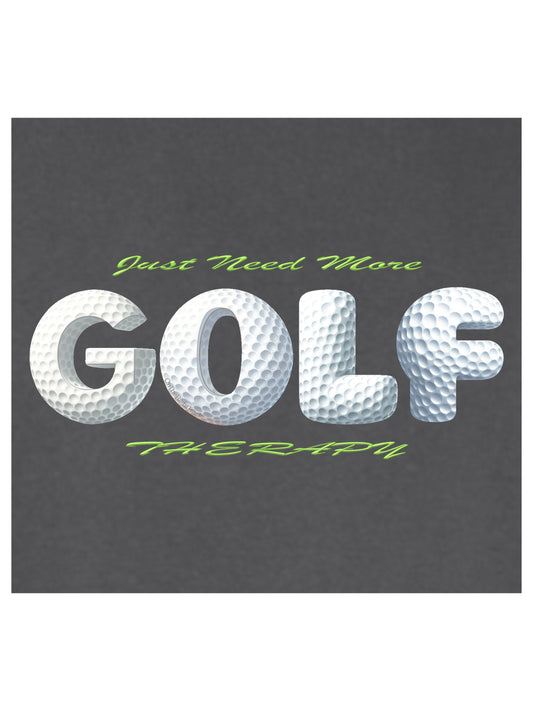 03a - Golf T - Just Need More GOLF Therapy - Comfort Colors 100% cotton,  9 Colors