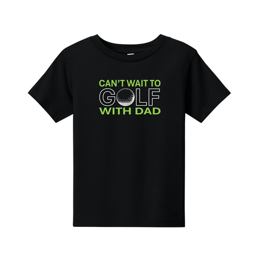 Toddler Golf T | Can't Wait To Golf With Dad | 2T-4T  100% Cotton - 4 Colors