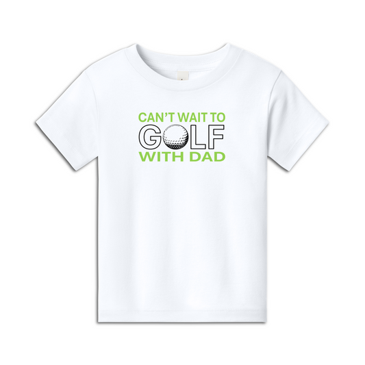 Toddler Golf T | Can't Wait To Golf With Dad | 2T-4T  100% Cotton - 4 Colors