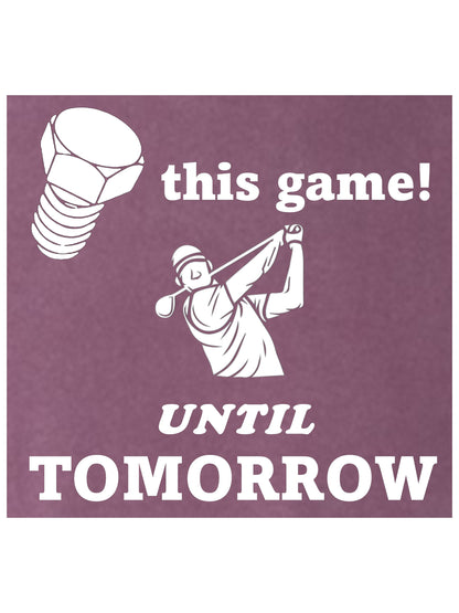 12 - Golf T - Screw This Game, Until Tomorrow.  Fringe 1 - Comfort Colors 100% cotton,  8 colors