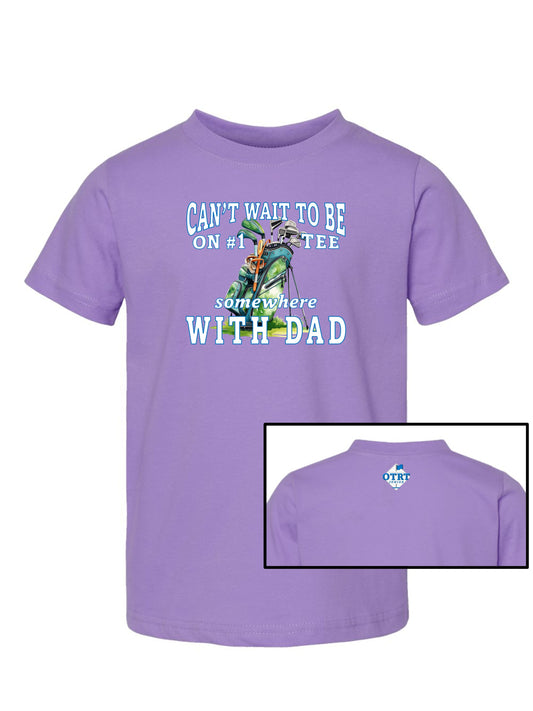 Toddler Golf T-Shirt "Can't Wait To Be On # 1 Tee Somewhere With Dad" 4 Colors
